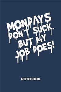 Mondays Don't Suck. But My Job Does! NOTEBOOK