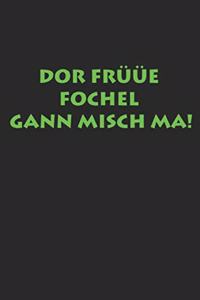 Dor Früüe Fochel Gann Misch Ma!