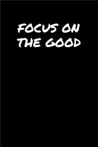 Focus On The Good