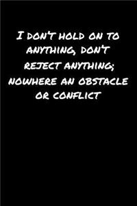 I Don't Hold On To Anything Don't Reject Anything Nowhere An Obstacle Or Conflict