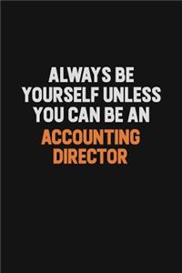 Always Be Yourself Unless You Can Be An Accounting Director