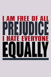 I Am Free Of All Prejudice I Hate Everyone Equally