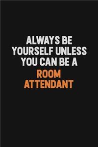 Always Be Yourself Unless You Can Be A Room Attendant
