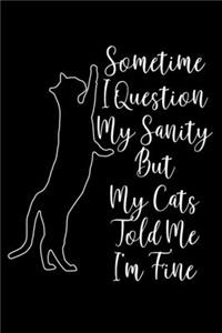 Sometime I Question My Sanity But My Cats Told Me I'm Fine