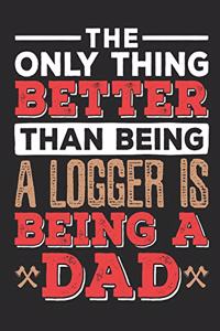 The Only Thing Better Than Being A Logger Is Being A Dad