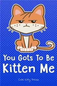 You Gots to Be Kitten Me Funny Cat Lover Journal