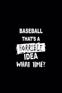 Baseball That's a Horrible Idea What Time?