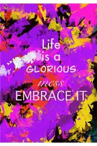 Life Is A Glorious Mess Embrace It