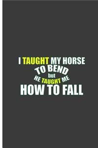 I Taught My Horse To Bend But He Taught Me How To Fall