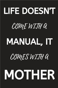 Life Doesn't Come With A Manual, It Comes With A Mother