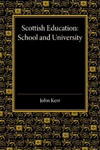 Scottish Education: School and University - From Early Times to 1908 with an Addendum 1908-1913