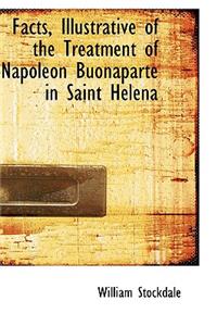 Facts, Illustrative of the Treatment of Napoleon Buonaparte in Saint Helena