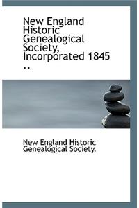 New England Historic Genealogical Society, Incorporated 1845 ..