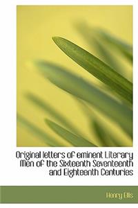 Original Letters of Eminent Literary Men of the Sixteenth Seventeenth and Eighteenth Centuries