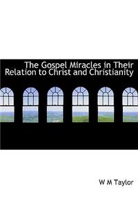 The Gospel Miracles in Their Relation to Christ and Christianity