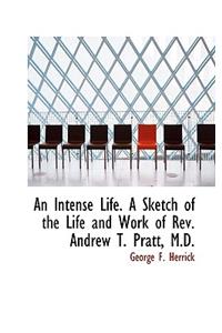 An Intense Life. a Sketch of the Life and Work of REV. Andrew T. Pratt, M.D.