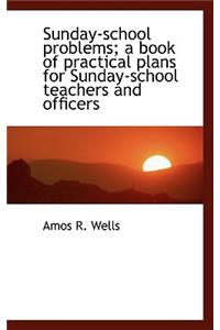 Sunday-School Problems; A Book of Practical Plans for Sunday-School Teachers and Officers