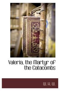 Valeria, the Martyr of the Catacombs