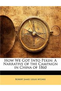 How We Got Into Pekin: A Narrative of the Campaign in China of 1860