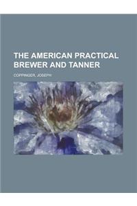 The American Practical Brewer and Tanner