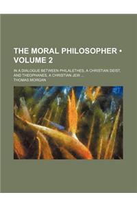 The Moral Philosopher (Volume 2); In a Dialogue Between Philalethes, a Christian Deist, and Theophanes, a Christian Jew