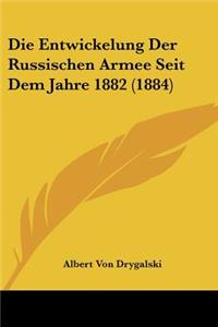 Die Entwickelung Der Russischen Armee Seit Dem Jahre 1882 (1884)