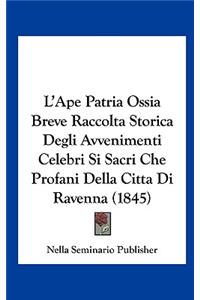 L'Ape Patria Ossia Breve Raccolta Storica Degli Avvenimenti Celebri Si Sacri Che Profani Della Citta Di Ravenna (1845)