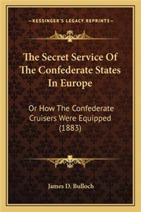 Secret Service of the Confederate States in Europe the Secret Service of the Confederate States in Europe