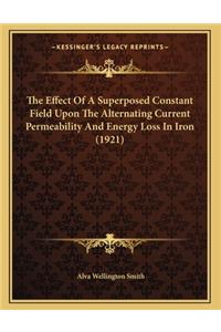 The Effect Of A Superposed Constant Field Upon The Alternating Current Permeability And Energy Loss In Iron (1921)