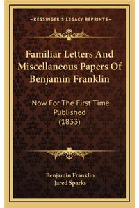 Familiar Letters and Miscellaneous Papers of Benjamin Franklin