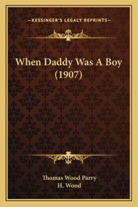 When Daddy Was A Boy (1907)