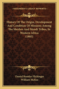 History Of The Origin, Development And Condition Of Missions Among The Sherbro And Mendi Tribes, In Western Africa (1885)
