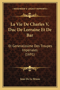 Vie De Charles V, Duc De Lorraine Et De Bar