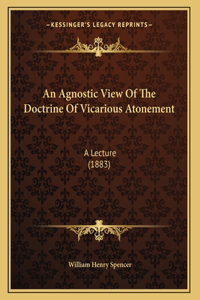 An Agnostic View Of The Doctrine Of Vicarious Atonement