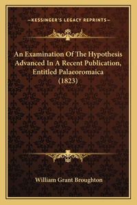An Examination Of The Hypothesis Advanced In A Recent Publication, Entitled Palaeoromaica (1823)