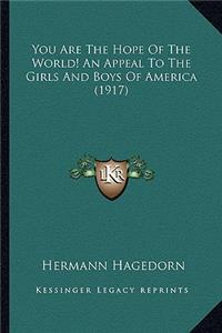 You Are The Hope Of The World! An Appeal To The Girls And Boys Of America (1917)