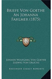 Briefe Von Goethe an Johanna Fahlmer (1875)