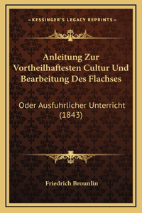 Anleitung Zur Vortheilhaftesten Cultur Und Bearbeitung Des Flachses