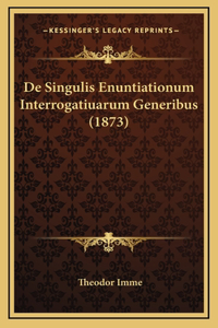 De Singulis Enuntiationum Interrogatiuarum Generibus (1873)