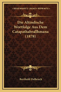 Die Altindische Wortfolge Aus Dem Catapathabra hmana (1878)