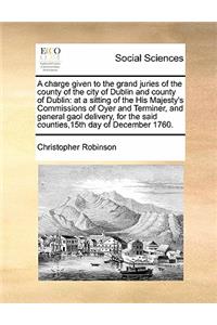 A charge given to the grand juries of the county of the city of Dublin and county of Dublin