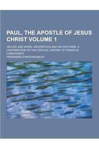 Paul, the Apostle of Jesus Christ; His Life and Work, His Epistles and His Doctrine. a Contribution to the Critical History of Primitive Christianity