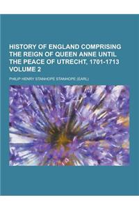 History of England Comprising the Reign of Queen Anne Until the Peace of Utrecht, 1701-1713 Volume 2