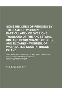 Some Records of Persons by the Name of Worden, Particularly of Over One Thousand of the Ancestors, Kin, and Descendants of John and Elizabeth Worden,
