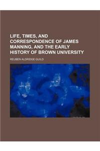 Life, Times, and Correspondence of James Manning, and the Early History of Brown University