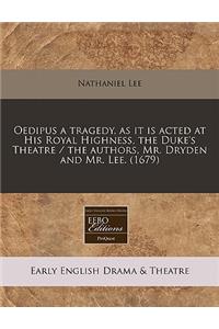 Oedipus a Tragedy, as It Is Acted at His Royal Highness, the Duke's Theatre / The Authors, Mr. Dryden and Mr. Lee. (1679)