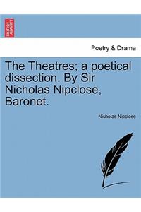 Theatres; A Poetical Dissection. by Sir Nicholas Nipclose, Baronet.