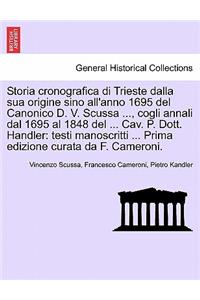 Storia Cronografica Di Trieste Dalla Sua Origine Sino All'anno 1695 del Canonico D. V. Scussa ..., Cogli Annali Dal 1695 Al 1848 del ... Cav. P. Dott. Handler