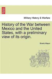 History of the War Between Mexico and the United States, with a Preliminary View of Its Origin.