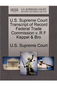 U.S. Supreme Court Transcript of Record Federal Trade Commission V. R F Keppel & Bro